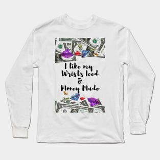 I like my Wrists Iced & Money Made Long Sleeve T-Shirt